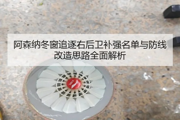 阿森纳冬窗追逐右后卫补强名单与防线改造思路全面解析